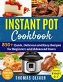 Instant Pot Cookbook 850 QuickDelicious and Easy Recipes for Beginners and Advanced Users with 1000Day Meal PlanFamilyFavorite Meals You Can Make for under 10