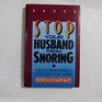 Stop Your Husband from Snoring A Medically Proven Program to Cure the Night's Worst Nuisance