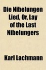 Die Nibelungen Lied Or Lay of the Last Nibelungers