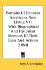 Portraits Of Eminent Americans Now Living V4 With Biographical And Historical Memoirs Of Their Lives And Actions