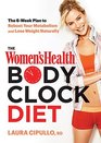 The Women's Health Body Clock Diet The 6Week Plan to Reboot Your Metabolism and Lose Weight Naturally
