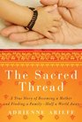 The Sacred Thread A True Story of Becoming a Mother and Finding a FamilyHalf a World Away