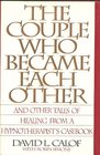 The Couple Who Became Each Other: Stories of Healing and Transformation from a Leading Hypnotherapist
