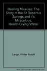 Healing Miracles The Story of the StRupertus Springs and it's Miraculous HealthGiving Water