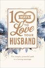 100 Ways to Love Your Husband The Simple Powerful Path to a Loving Marriage