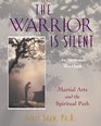 The Warrior Is Silent : Martial Arts and the Spiritual Path