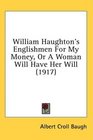 William Haughton's Englishmen For My Money Or A Woman Will Have Her Will