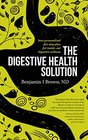 The Digestive Health Solution Your personalized fivestep plan for insideout digestive wellness