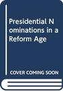 Presidential Nominations in a Reform Age
