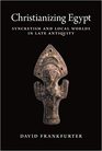 Christianizing Egypt Syncretism and Local Worlds in Late Antiquity