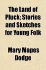 The Land of Pluck Stories and Sketches for Young Folk