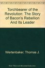 Torchbearer Of The Revolution The Story Of Bacon's Rebellion And Its Leader