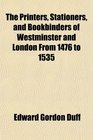 The Printers Stationers and Bookbinders of Westminster and London From 1476 to 1535