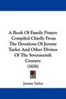 A Book Of Family Prayer Compiled Chiefly From The Devotions Of Jeremy Taylor And Other Divines Of The Seventeenth Century