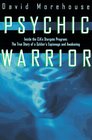 Psychic Warrior Inside the CIA's Stargate Program  The True Story of a Soldier's Espionage and Awakening