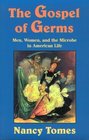 The Gospel of Germs  Men Women and the Microbe in American Life