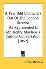 A Few Odd Characters Out Of The London Streets As Represented In Mr Henry Mayhew's Curious Conversation
