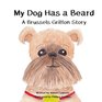 My Dog Has a Beard: A Brussels Griffon Story