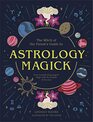 Astrology Magick: Love yourself using magick. Align with the wisdom of the stars. (The Witch of the Forest?s Guide to?)