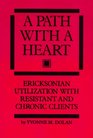 A Path With A Heart Ericksonian Utilization With Resistant and Chronic Clients