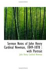 Sermon Notes of John Henry Cardinal Newman 18491878  with Portrait