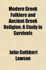 Modern Greek Folklore and Ancient Greek Religion A Study in Survivals