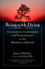 Being with Dying Cultivating Compassion and Fearlessness in the Presence of Death