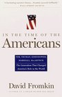 In The Time Of The Americans  FDR Truman Eisenhower Marshall MacArthurThe Generation That Changed America 's Role in the World