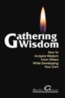 Gathering Wisdom How to Acquire Wisdom from Others While Developing Your Own