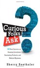 Curious Folks Ask 162 Real Answers on Amazing Inventions Fascinating Products and Medical Mysteries