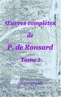 Euvres compltes de P de Ronsard Nouvelle dition publie sur les textes les plus anciens avec les variantes et des notes par M Prosper Blanchemain Tome 3