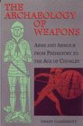 The Archaeology of Weapons Arms and Armour from Prehistory to the Age of Chivalry