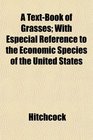 A TextBook of Grasses With Especial Reference to the Economic Species of the United States