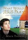 What Would Jesus Pray A Story to Change the World