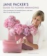Jane Packer's Guide to Flower Arranging Easy Techniques for Fabulous Flower Arranging