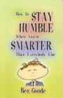 How to Stay Humble When You're Smarter Than Everybody Else