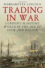 Trading in War London's Maritime World in the Age of Cook and Nelson