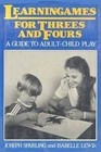 Learningames for Threes and Fours A Guide to Adult/Child Play