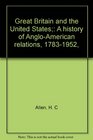 Great Britain and the United States A history of AngloAmerican relations 17831952
