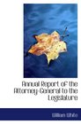 Annual Report of the AttorneyGeneral to the Legislature