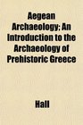 Aegean Archaeology An Introduction to the Archaeology of Prehistoric Greece