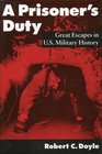 A Prisoner's Duty Great Escapes in US Military History