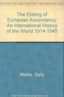The Ebbing of European Ascendancy An International History of the World 19141945