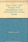 Rock 'N' Roll 1970 Through 1979 Discographies of All Performers Who Hit the Charts