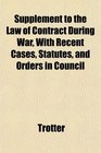 Supplement to the Law of Contract During War With Recent Cases Statutes and Orders in Council