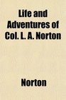 Life and Adventures of Col L A Norton