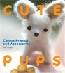 Cute Pups: Canine Friends and Accessories (Cute Dogs, Bk 2)