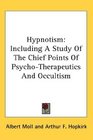 Hypnotism Including A Study Of The Chief Points Of PsychoTherapeutics And Occultism