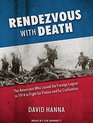 Rendezvous with Death The Americans Who Joined the Foreign Legion in 1914 to Fight For France and For Civilization