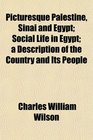 Picturesque Palestine Sinai and Egypt Social Life in Egypt a Description of the Country and Its People